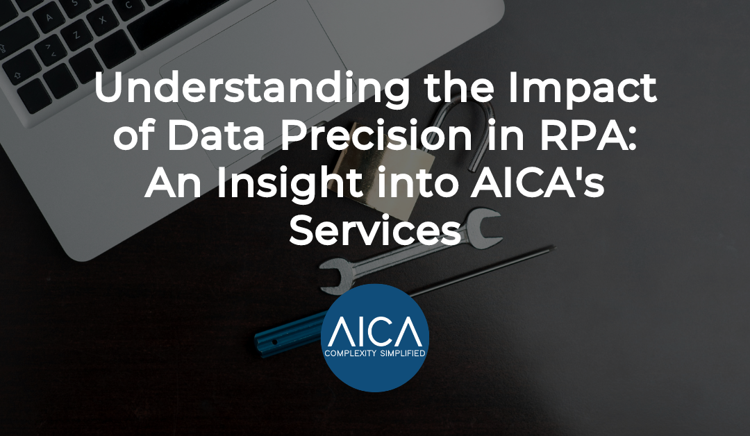 Understanding the Impact of Data Precision in RPA: An Insight into AICA’s Services