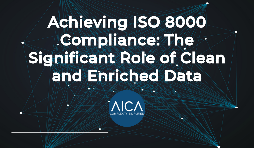 Achieving ISO 8000 Compliance: The Significant Role of Clean and Enriched Data