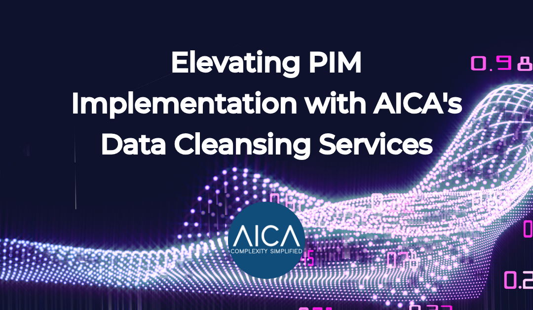 Elevating PIM Implementation with AICA’s Data Cleansing Services