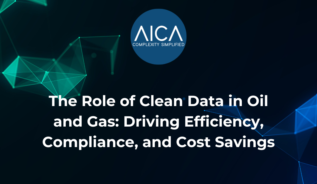The Role of Clean Data in Oil and Gas: Driving Efficiency, Compliance, and Cost Savings