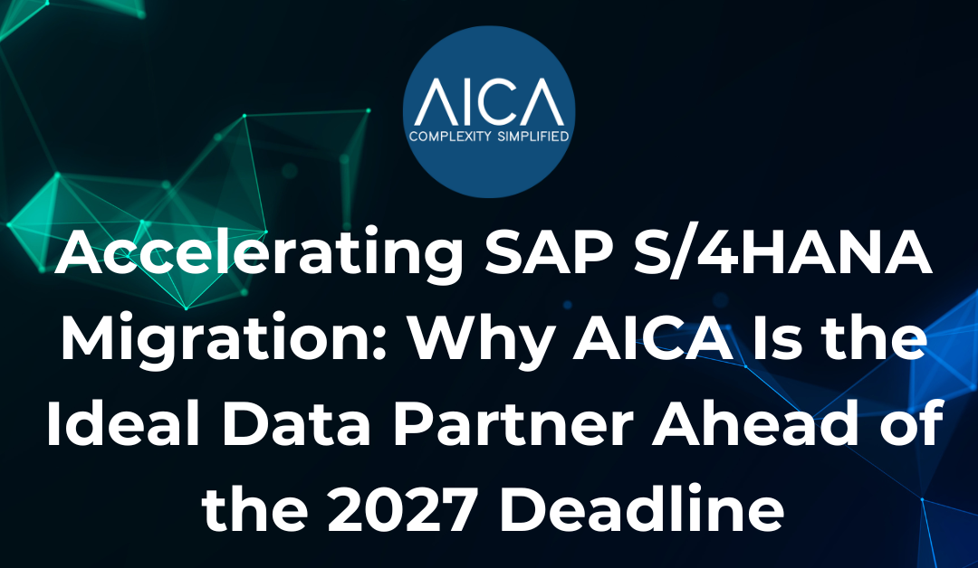 Accelerating SAP S/4HANA Migration: Why AICA Is the Ideal Data Partner Ahead of the 2027 Deadline